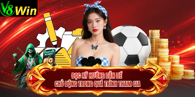 Đọc Kỹ Hướng Dẫn Để Chủ Động Trong Quá Trình Tham Gia 