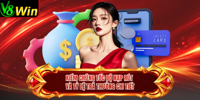 Kiểm Chứng Tốc Độ Nạp Rút Và Tỷ Lệ Trả Thưởng Chi Tiết