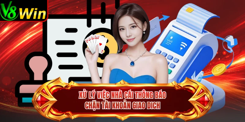 Xử Lý Việc Nhà Cái Thông Báo Chặn Tài Khoản Giao Dich 